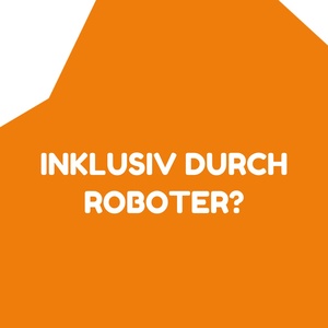 Projekt: Inklusiv durch Roboter?